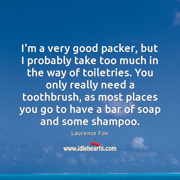 I’m a very good packer, but I probably take too much in Laurence Fox Picture Quote