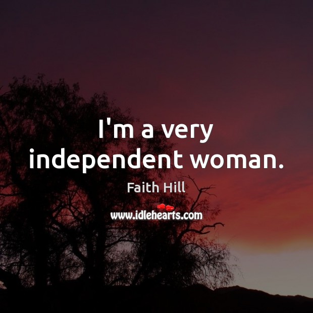 I’m a very independent woman. Image