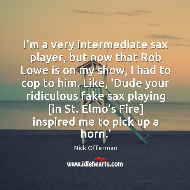 I’m a very intermediate sax player, but now that Rob Lowe is Nick Offerman Picture Quote
