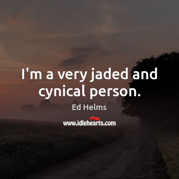I’m a very jaded and cynical person. Image