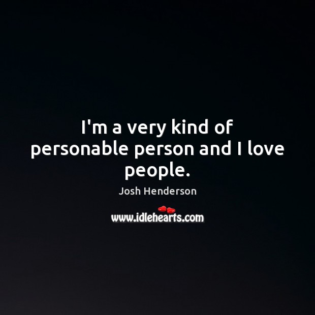 I’m a very kind of personable person and I love people. Josh Henderson Picture Quote