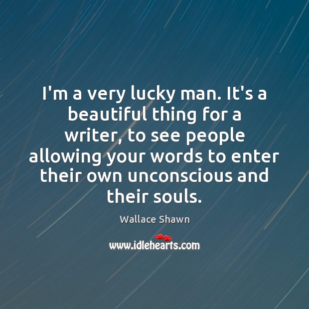 I’m a very lucky man. It’s a beautiful thing for a writer, Wallace Shawn Picture Quote