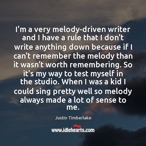 I’m a very melody-driven writer and I have a rule that I Image
