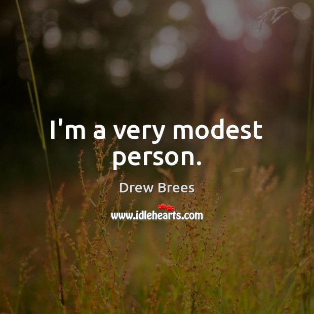 I’m a very modest person. Drew Brees Picture Quote