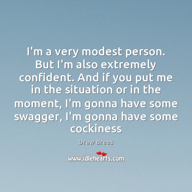 I’m a very modest person. But I’m also extremely confident. And if Drew Brees Picture Quote