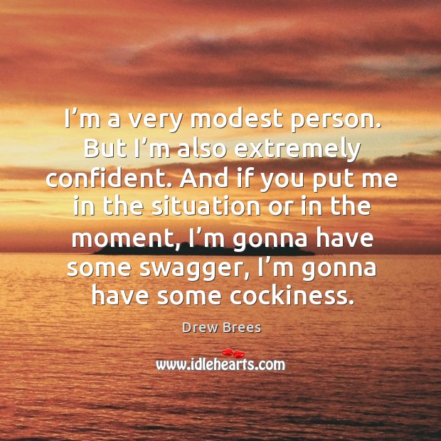 I’m a very modest person. But I’m also extremely confident. Drew Brees Picture Quote