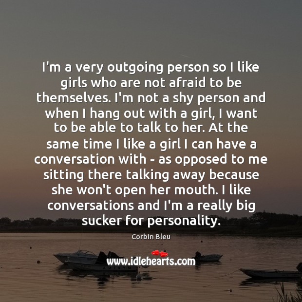I’m a very outgoing person so I like girls who are not Image