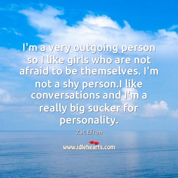 I’m a very outgoing person so I like girls who are not Zac Efron Picture Quote