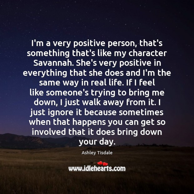 I’m a very positive person, that’s something that’s like my character Savannah. Real Life Quotes Image