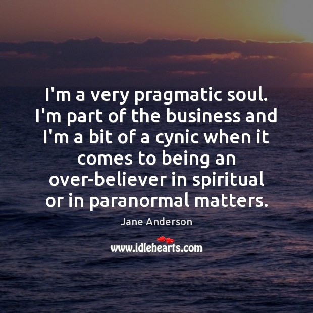 I’m a very pragmatic soul. I’m part of the business and I’m Image