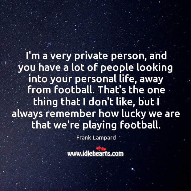 I’m a very private person, and you have a lot of people Frank Lampard Picture Quote