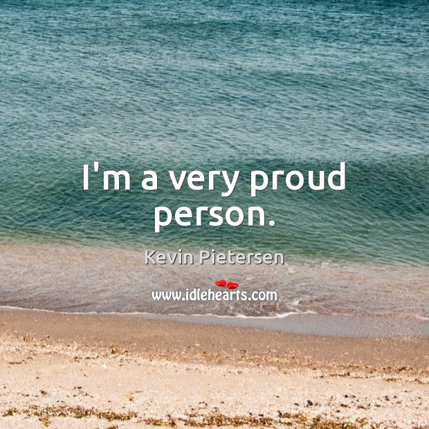 I’m a very proud person. Kevin Pietersen Picture Quote