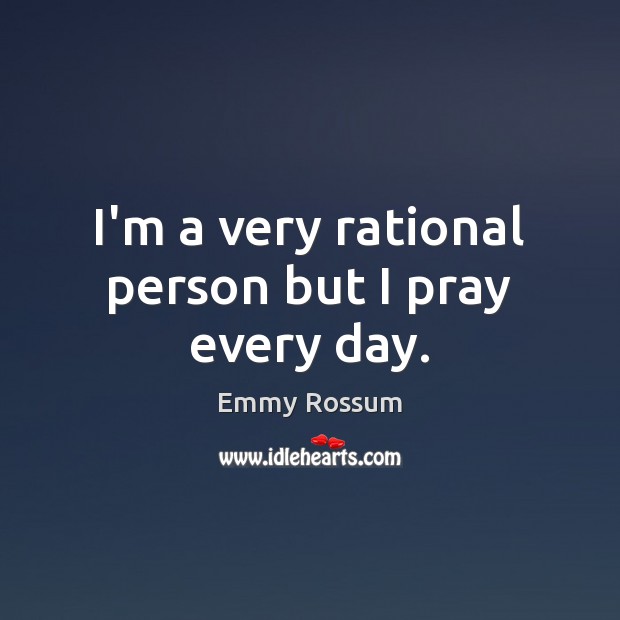I’m a very rational person but I pray every day. Image
