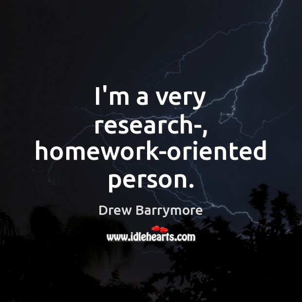 I’m a very research-, homework-oriented person. Image