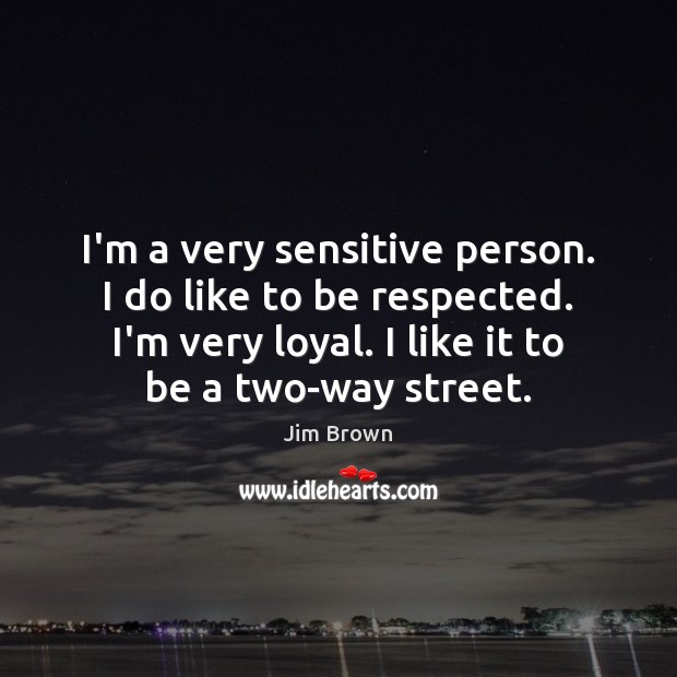 I’m a very sensitive person. I do like to be respected. I’m Jim Brown Picture Quote