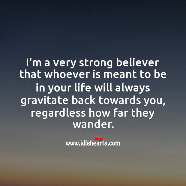 I’m a very strong believer that whoever is meant to be in your life Inspirational Love Quotes Image