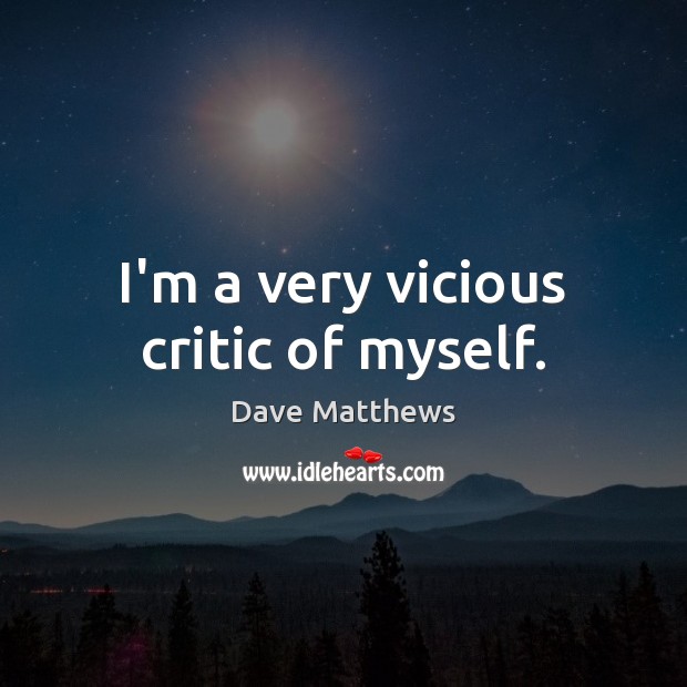 I’m a very vicious critic of myself. Dave Matthews Picture Quote