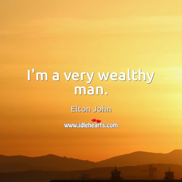I’m a very wealthy man. Image