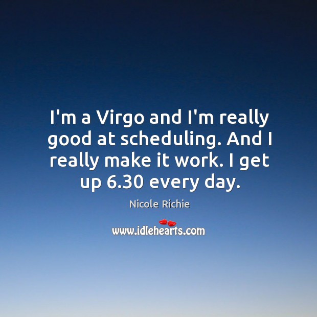 I’m a Virgo and I’m really good at scheduling. And I really Nicole Richie Picture Quote