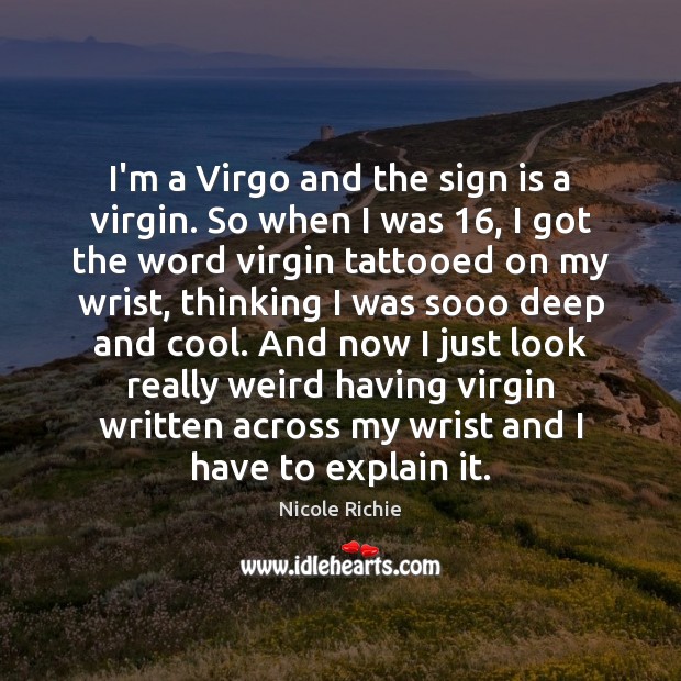 I’m a Virgo and the sign is a virgin. So when I Nicole Richie Picture Quote