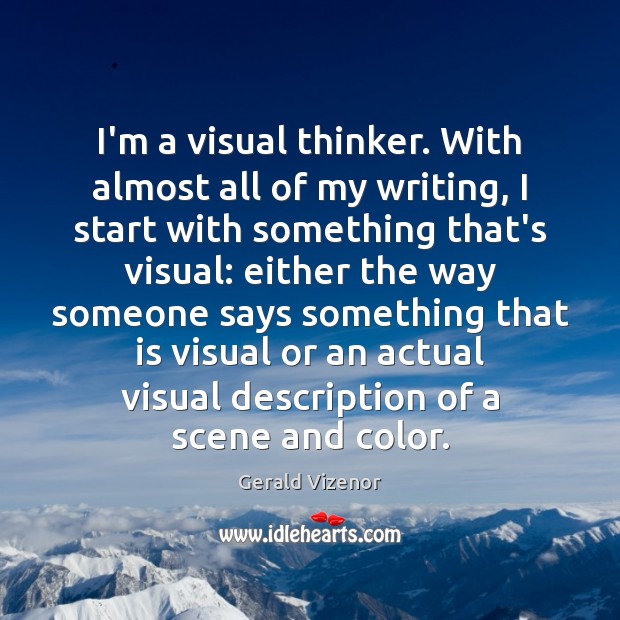 I’m a visual thinker. With almost all of my writing, I start Gerald Vizenor Picture Quote