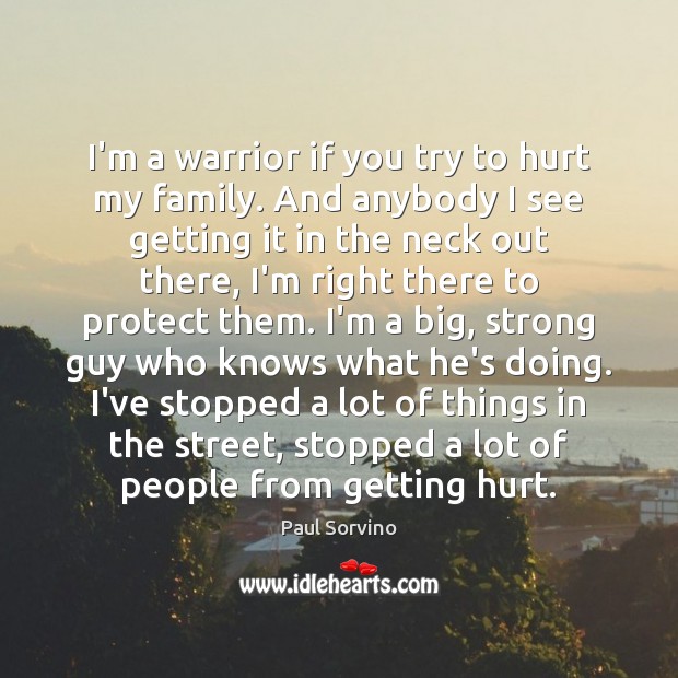 I’m a warrior if you try to hurt my family. And anybody Paul Sorvino Picture Quote