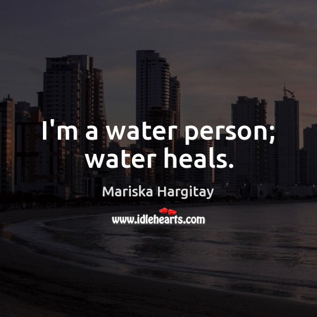 I’m a water person; water heals. Mariska Hargitay Picture Quote