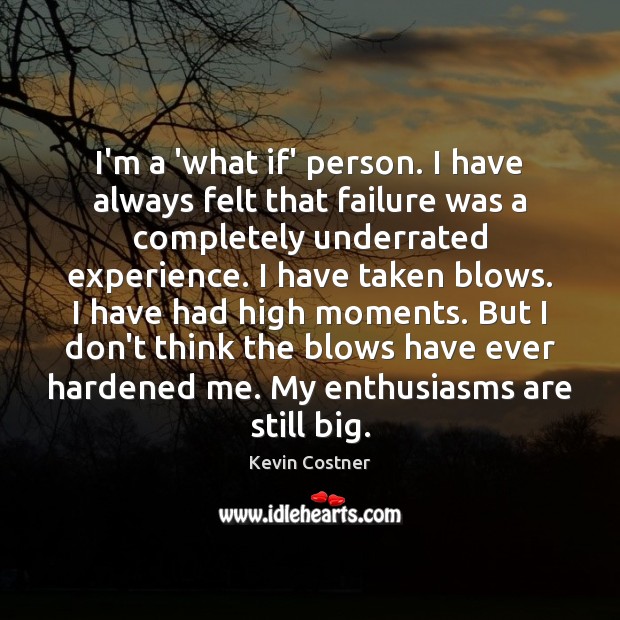 I’m a ‘what if’ person. I have always felt that failure was Kevin Costner Picture Quote