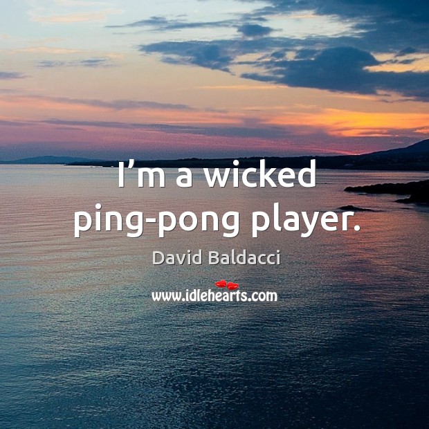 I’m a wicked ping-pong player. David Baldacci Picture Quote