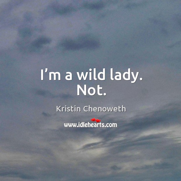 I’m a wild lady. Not. Image