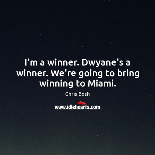 I’m a winner. Dwyane’s a winner. We’re going to bring winning to Miami. Chris Bosh Picture Quote
