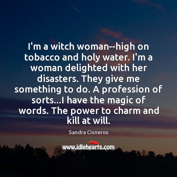 I’m a witch woman–high on tobacco and holy water. I’m a woman Image