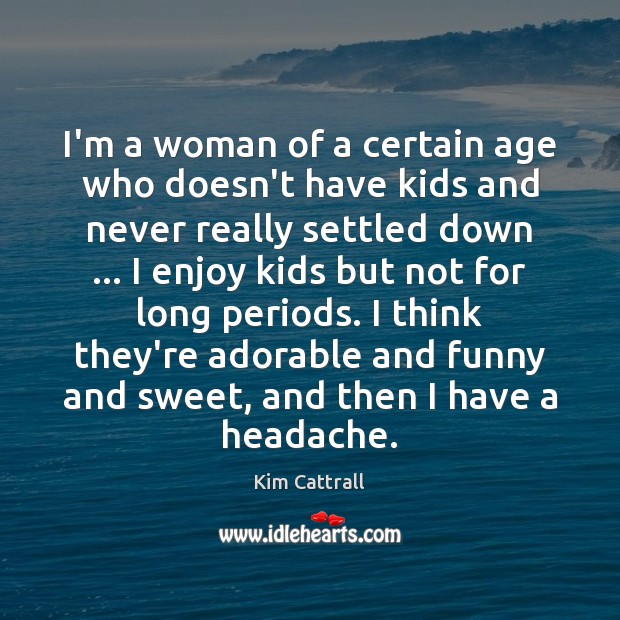 I’m a woman of a certain age who doesn’t have kids and Kim Cattrall Picture Quote