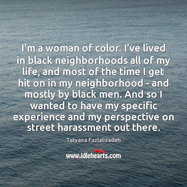 I’m a woman of color. I’ve lived in black neighborhoods all of Tatyana Fazlalizadeh Picture Quote