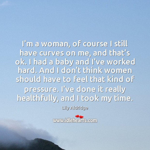 I’m a woman, of course I still have curves on me, and Lily Aldridge Picture Quote