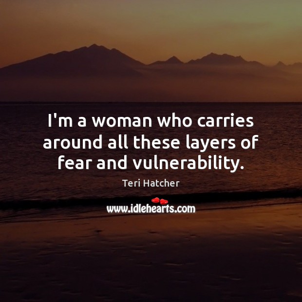 I’m a woman who carries around all these layers of fear and vulnerability. Image