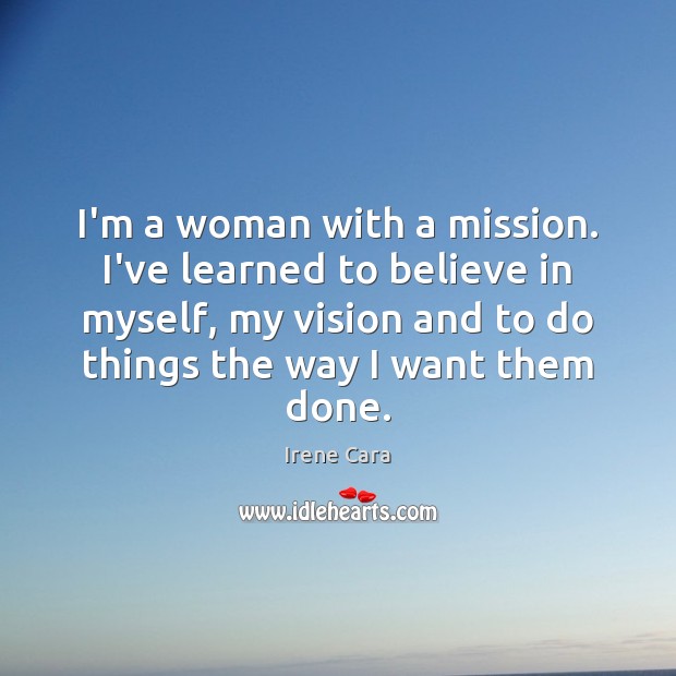 I’m a woman with a mission. I’ve learned to believe in myself, Irene Cara Picture Quote