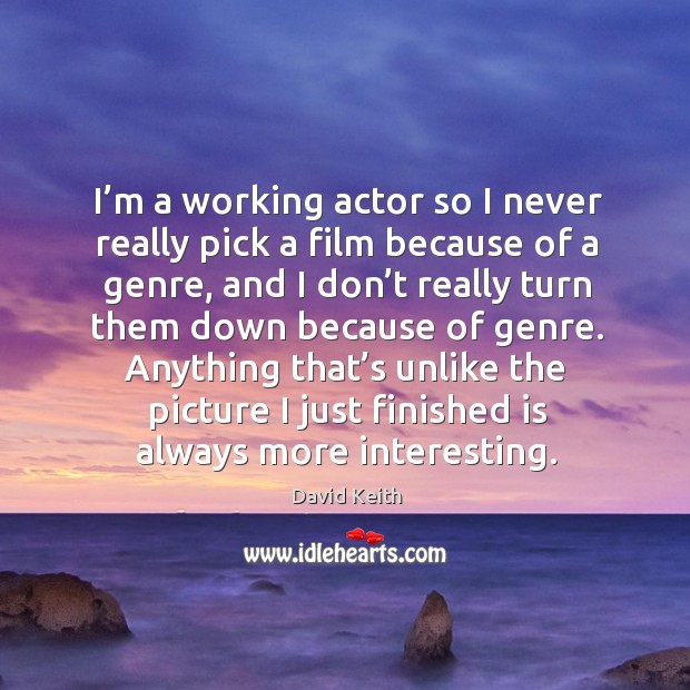 I’m a working actor so I never really pick a film because of a genre David Keith Picture Quote