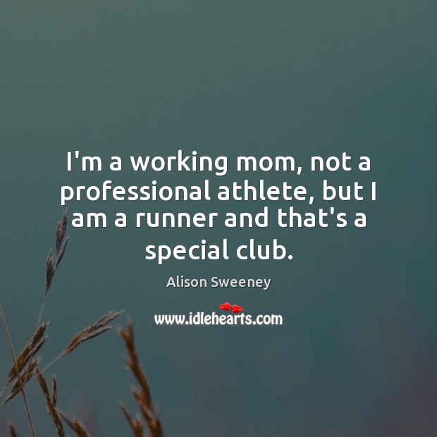 I’m a working mom, not a professional athlete, but I am a Alison Sweeney Picture Quote