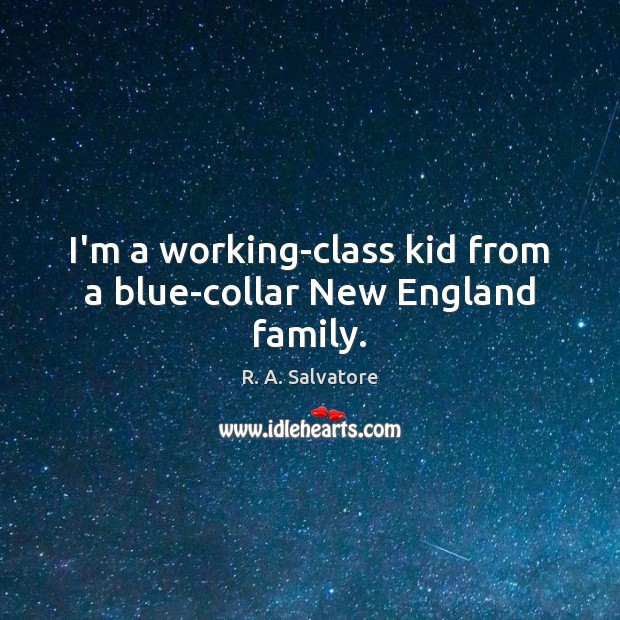 I’m a working-class kid from a blue-collar New England family. R. A. Salvatore Picture Quote