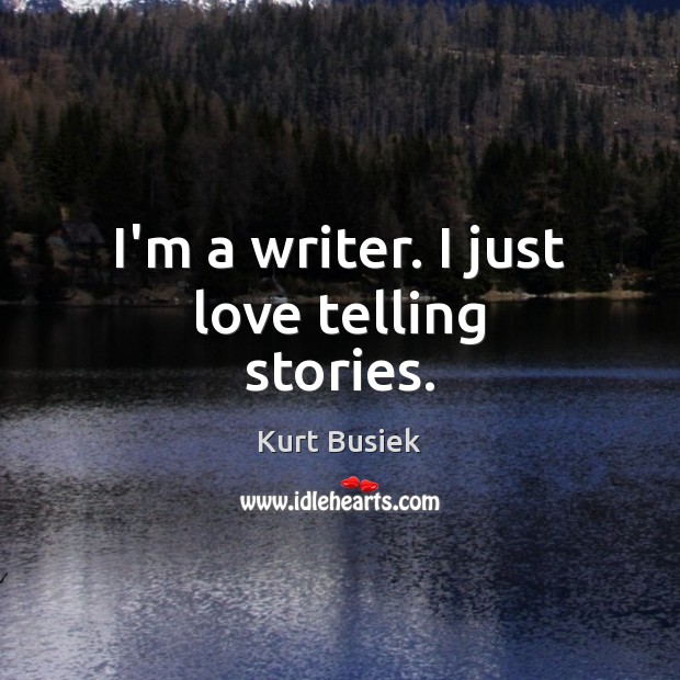 I’m a writer. I just love telling stories. Kurt Busiek Picture Quote