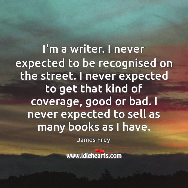 I’m a writer. I never expected to be recognised on the street. Image