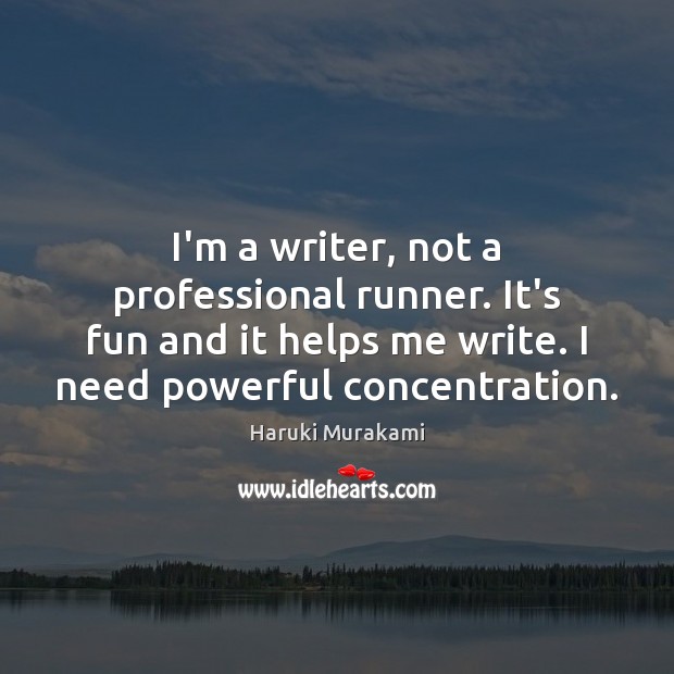 I’m a writer, not a professional runner. It’s fun and it helps Haruki Murakami Picture Quote