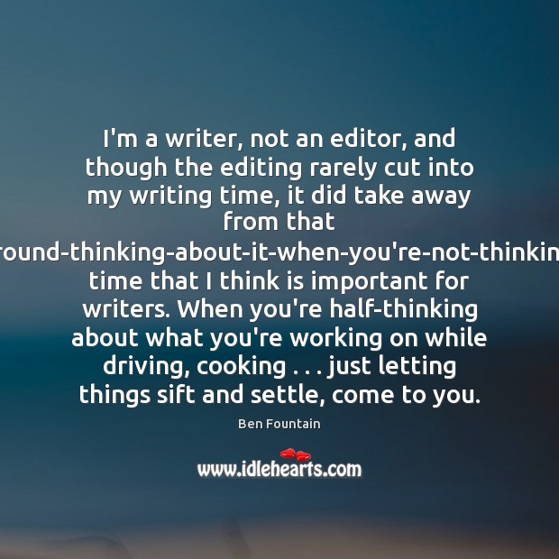 I’m a writer, not an editor, and though the editing rarely cut Ben Fountain Picture Quote