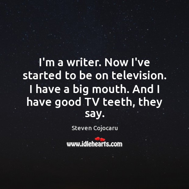 I’m a writer. Now I’ve started to be on television. I have Steven Cojocaru Picture Quote