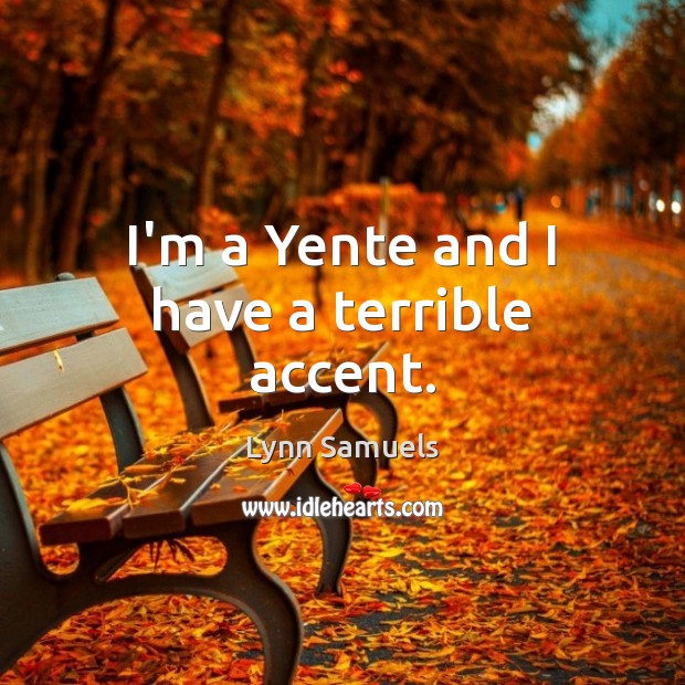 I’m a Yente and I have a terrible accent. Image