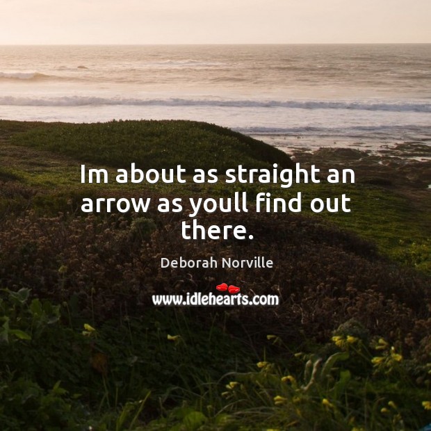 Im about as straight an arrow as youll find out there. Deborah Norville Picture Quote