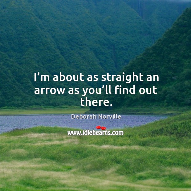 I’m about as straight an arrow as you’ll find out there. Deborah Norville Picture Quote