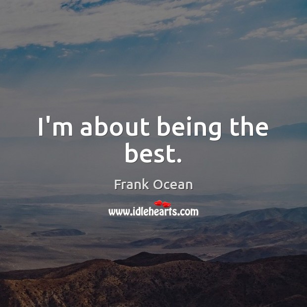 I’m about being the best. Frank Ocean Picture Quote