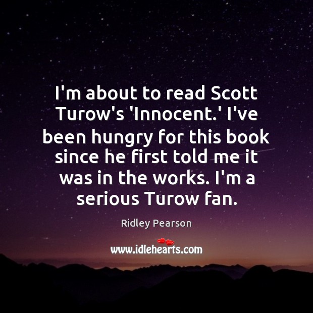 I’m about to read Scott Turow’s ‘Innocent.’ I’ve been hungry for Ridley Pearson Picture Quote